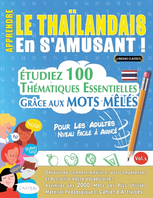 Apprendre Le Thaïlandais En s'Amusant - Pour Les Adultes: Niveau Facile À Avancé - Étudiez 100 Thématiques Essentielles Grâce Aux Mots Mêlés - Vol.1