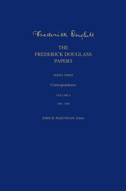 The Frederick Douglass Papers: Series Three: Correspondence, Volume 4: 1881-1888