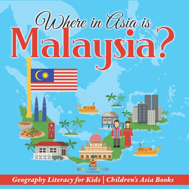 Where in Asia is Malaysia? Geography Literacy for Kids Children's Asia Books