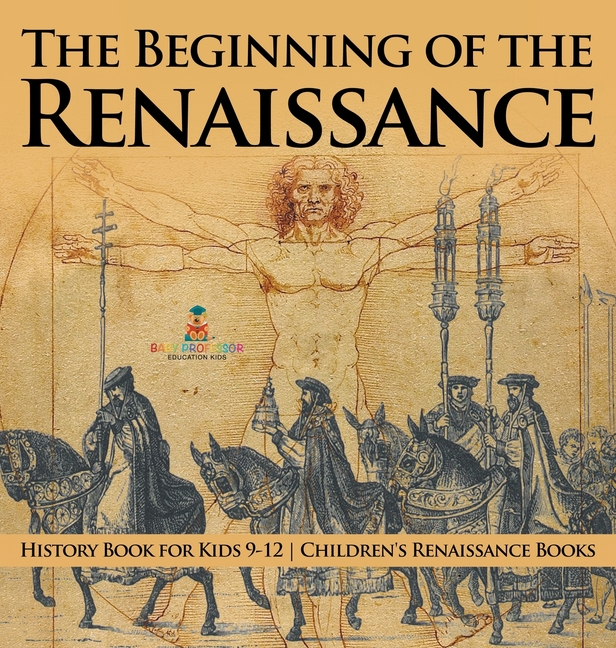 The Beginning of the Renaissance - History Book for Kids 9-12 Children's Renaissance Books
