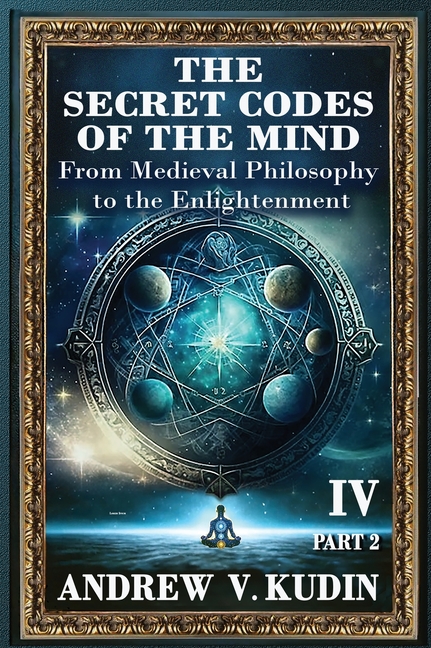 The Secret Codes of the Mind, Volume IV, Part Two: From Medieval Philosophy to the Enlightenment