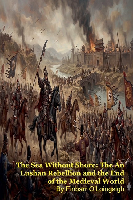 The Sea Without Shore: The An Lushan Rebellion and the End of the Medieval World