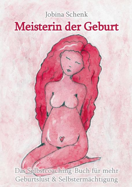 Meisterin der Geburt: Das Selbstcoaching-Buch für mehr Geburtslust & Selbstermächtigung