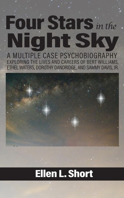 Four Stars in the Night Sky: A Multiple Case Psychobiography Exploring the Lives and Careers of Bert Williams, Ethel Waters, Dorothy Dandridge, and Sa