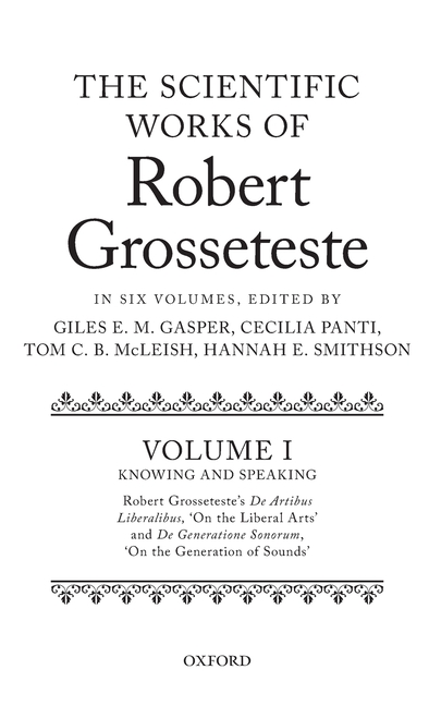 The Scientific Works of Robert Grosseteste, Volume 1: Knowing and Speaking: Robert Grosseteste's de Artibus Liberalibus 'on the Liberal Arts' and de G