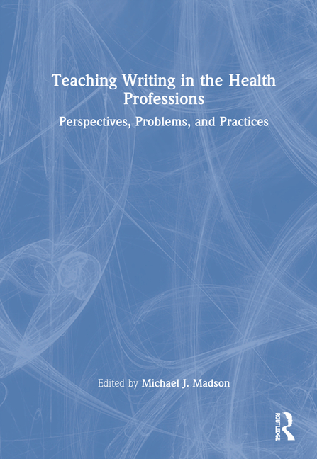 Teaching Writing in the Health Professions: Perspectives, Problems, and Practices