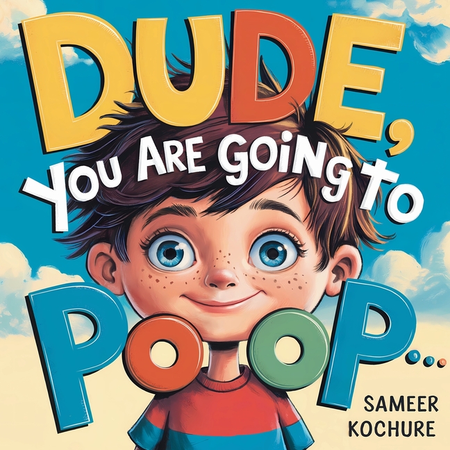 Dude, you are going to Poop!: A whimsical tale of resilience, laughter, and life's little messes-a fun way to boost your child's self esteem.