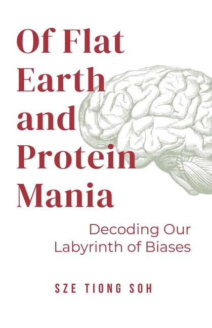 Of Flat Earth and Protein Mania, Decoding Our Labyrinth of Biases