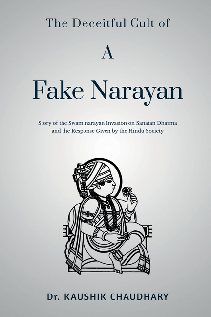 The Deceitful Cult of A Fake Narayan: Story of the Swaminarayan Invasion on Sanatan Dharma and the Response Given by the Hindu Society: Story of the S