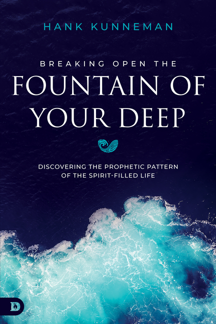 Breaking Open the Fountain of Your Deep: Discovering the Prophetic Pattern of the Spirit-Filled Life