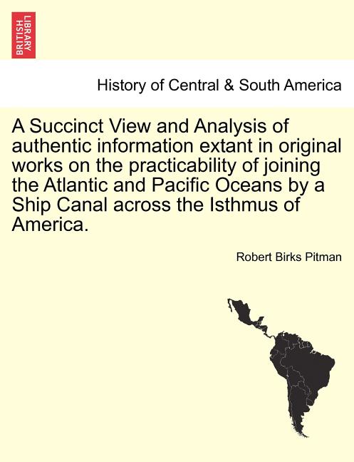 A Succinct View and Analysis of Authentic Information Extant in Original Works on the Practicability of Joining the Atlantic and Pacific Oceans by a S