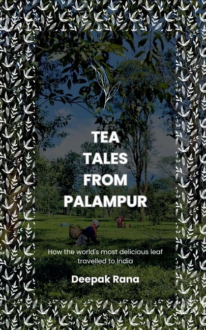 Tea Tales from Palampur: How the world's most delicious leaf travelled to India