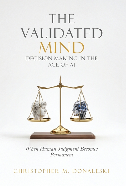 The Validated Mind, Decision Making in the Age of AI: When Human Judgement Becomes Permanent