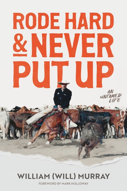 Rode Hard & Never Put Up: An Untamed Life