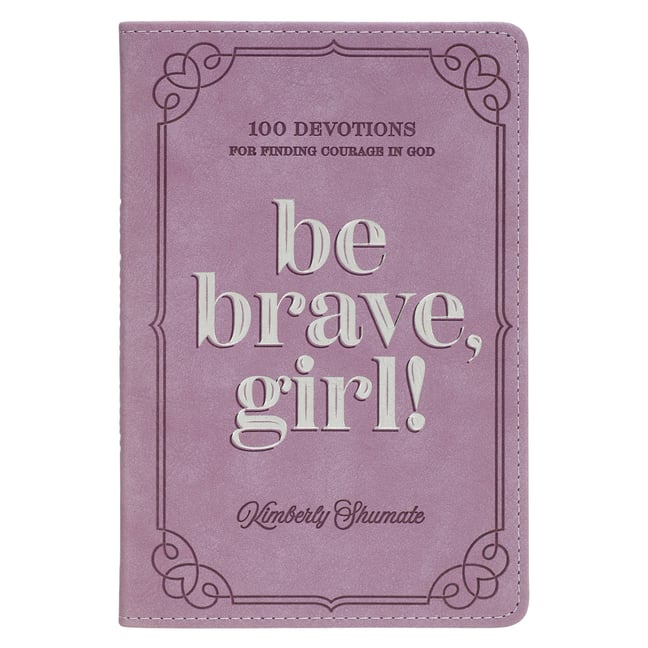 Be Brave, Girl!: 100 Devotions for Finding Courage in God
