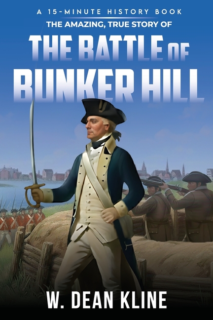 The Amazing, True Story of the Battle of Bunker Hill