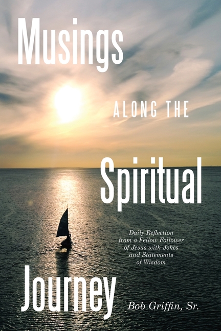 Musings Along the Spiritual Journey: Daily reflections from a Fellow Follower of Jesus with Jokes and Statements of Wisdom