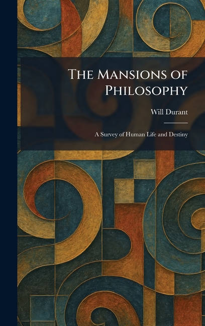 The Mansions of Philosophy: A Survey of Human Life and Destiny