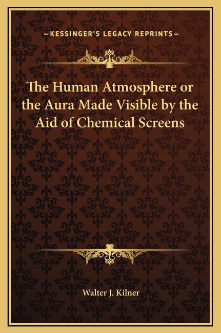 The Human Atmosphere or the Aura Made Visible by the Aid of Chemical Screens