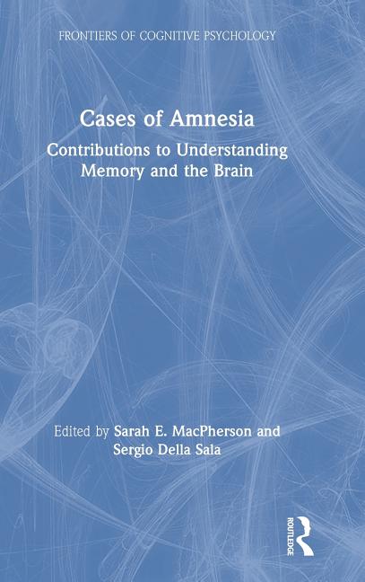 Cases of Amnesia: Contributions to Understanding Memory and the Brain