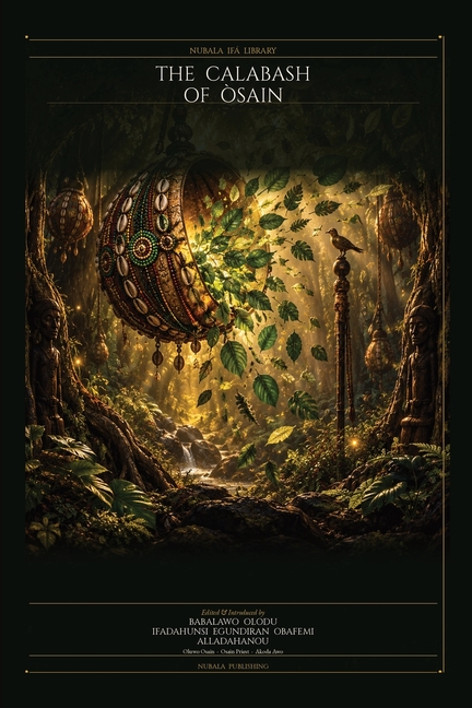 The Calabash of Òsain: The Scattered Leaves Gathered - Ewé Òsànyìn of the Yorùbá, Lukumí, and Candomblé Traditions