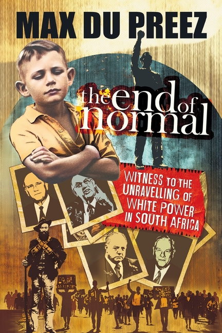 THE END OF NORMAL - A Witness to the Unravelling of White Power in South Africa