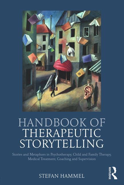 Handbook of Therapeutic Storytelling: Stories and Metaphors in Psychotherapy, Child and Family Therapy, Medical Treatment, Coaching and Supervision