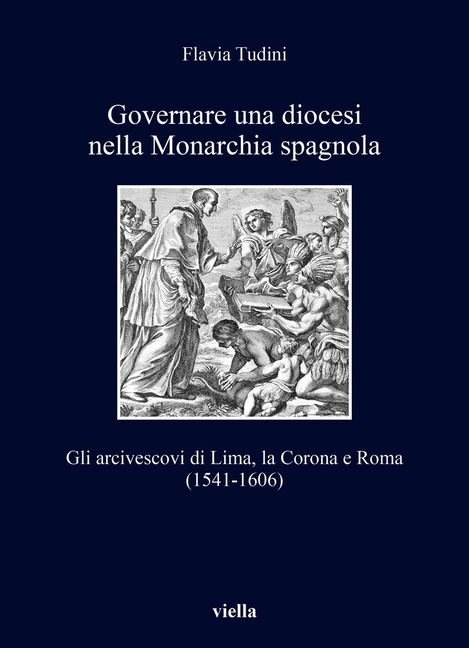 Governare Una Diocesi Nella Monarchia Spagnola: Gli Arcivescovi Di Lima, La Corona E Roma (1541-1606)