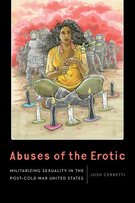 Abuses of the Erotic: Militarizing Sexuality in the Post-Cold War United States