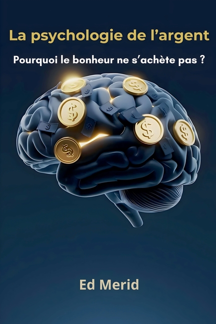 La psychologie de l'argent: Pourquoi le bonheur ne s'achète pas ?