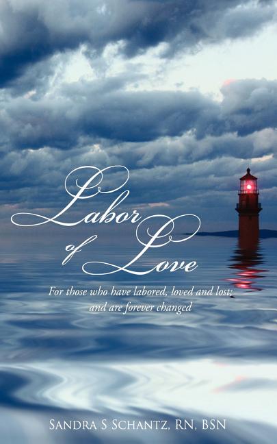 Labor of Love: For those who have labored, loved, and lost; and are forever changed.