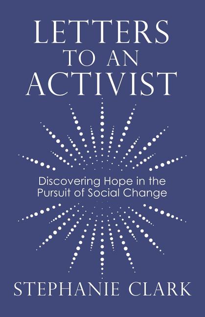 Letters to an Activist: Discovering Hope in the Pursuit of Social Change