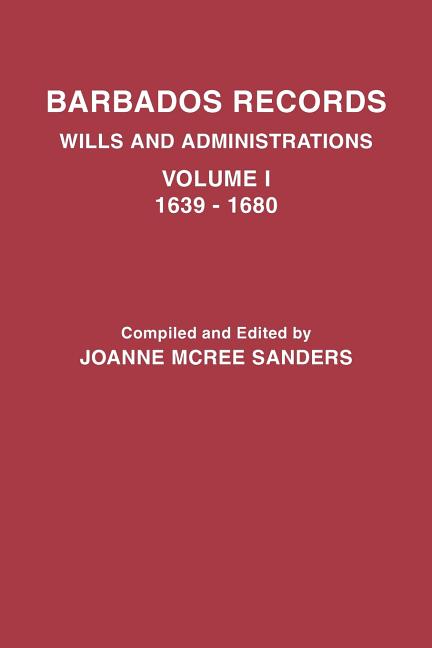 Barbados Records. Wills and Administrations: Volume I, 1639-1680