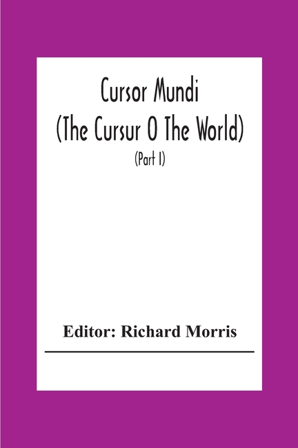 Cursor Mundi: (The Cursur O The World). A Northumbrian Poem Of The Xivth Century In Four Versions, Two Of Them Midland (Part I)