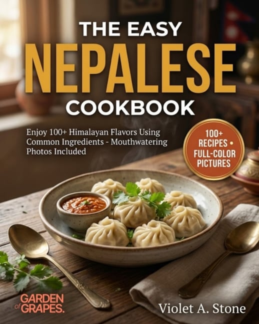 The Easy Nepalese Cookbook: Enjoy 100+ Himalayan Flavors Using Common Ingredients - Mouthwatering Photos Included