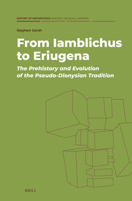 From Iamblichus to Eriugena: The Prehistory and Evolution of the Pseudo-Dionysian Tradition