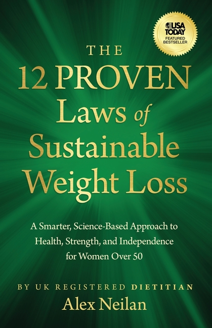 The 12 Proven Laws of Sustainable Weight Loss: A Smarter, Science-Based Approach to Health, Strength, and Independence for Women Over 50
