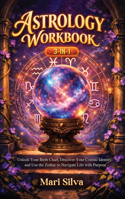 Astrology Workbook 3-in-1: Unlock Your Birth Chart, Discover Your Cosmic Identity, and Use the Zodiac to Navigate Life with Purpose