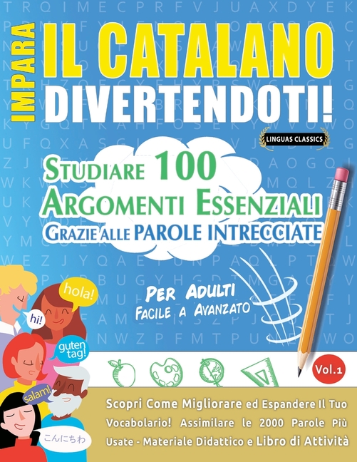 Impara Il Catalano Divertendoti! - Per Adulti: Facile a Avanzato - Studiare 100 Argomenti Essenziali Grazie Alle Parole Intrecciate - Vol.1