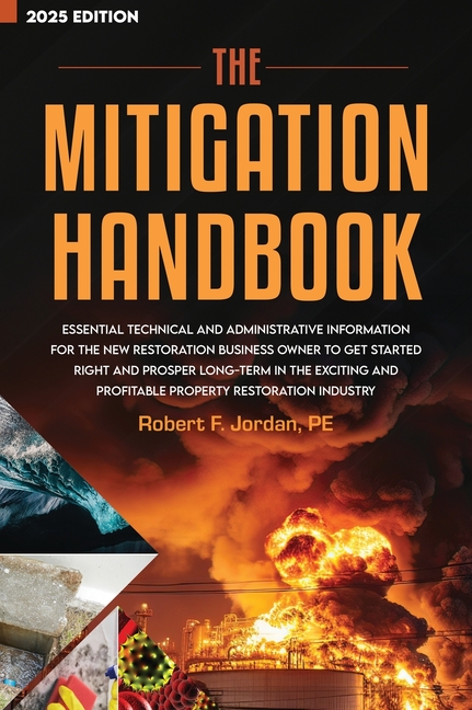 The Mitigation Handbook: Essential Technical and Administrative Information for the New Restoration Business Owner to Get Started Right and Prosper Lo