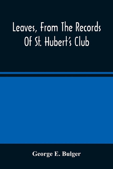Leaves, From The Records Of St. Hubert'S Club: Or Reminiscences Of Sporting Expeditions In Many Lands