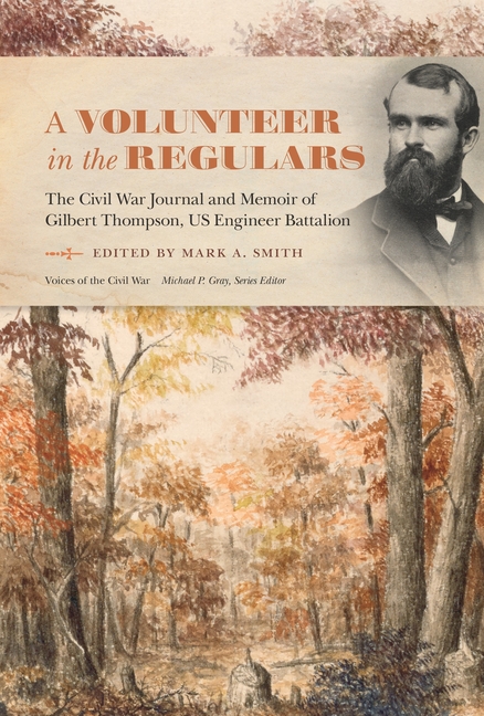 A Volunteer in the Regulars: The Civil War Journal and Memoir of Gilbert Thompson, US Engineer Battalion