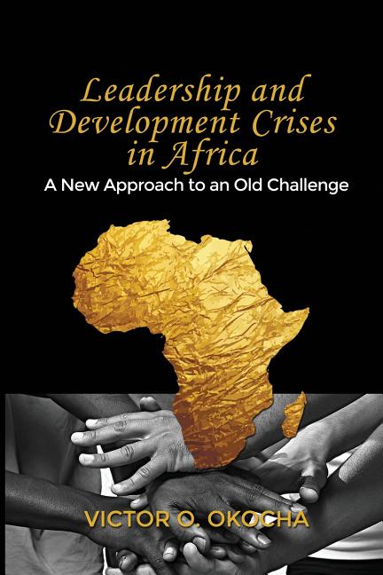 Leadership and Development Crises in Africa: A New Approach to an Old Challenge
