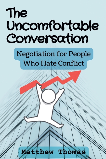 The Uncomfortable Conversation: Negotiation for People Who Hate Conflict