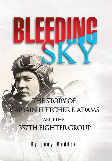 Bleeding Sky: The Story of Captain Fletcher E Adams and the 357th Fighter Group