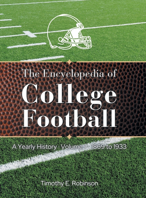 The Encyclopedia of College Football: A Yearly History Volume 1 1869 to 1933