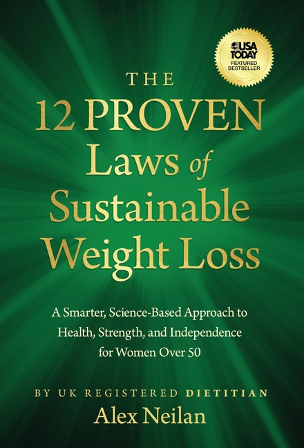 The 12 Proven Laws of Sustainable Weight Loss: A Smarter, Science-Based Approach to Health, Strength, and Independence for Women Over 50