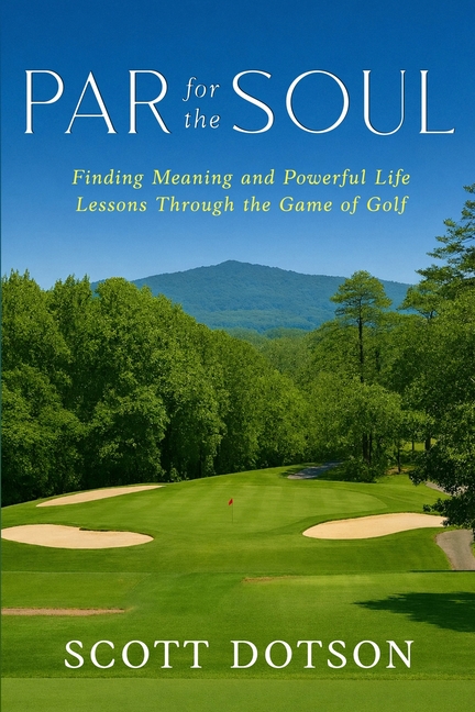Par for the Soul - Finding Meaning and Powerful Life Lessons Through the Game of Golf