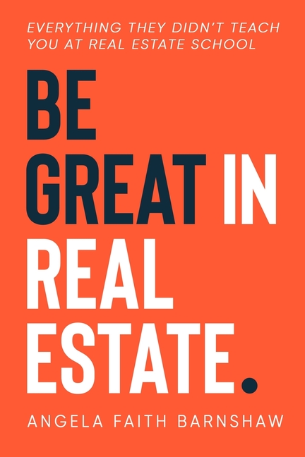 Be Great in Real Estate: Everything They Didn't Teach You at Real Estate School