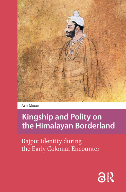 Kingship and Polity on the Himalayan Borderland: Rajput Identity During the Early Colonial Encounter
